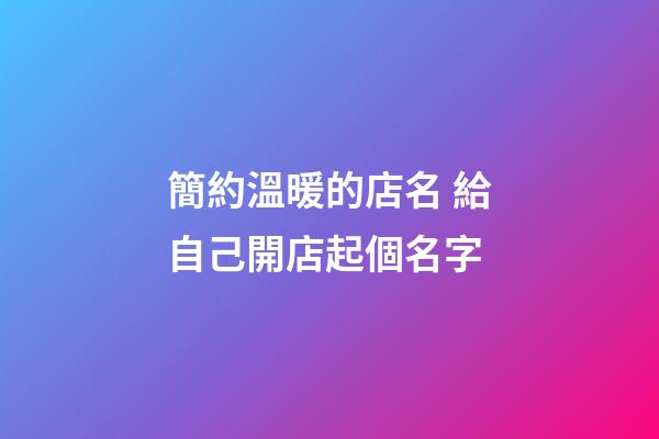 簡約溫暖的店名 給自己開店起個名字